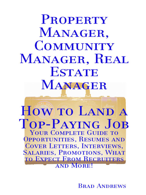 Title details for Property Manager, Community Manager, Real Estate Manager - How to Land a Top-Paying Job: Your Complete Guide to Opportunities, Resumes and Cover Letters, Interviews, Salaries, Promotions, What to Expect From Recruiters and More! by Brad Andrews - Available